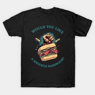 Would you like a knuckle sandwich? T-Shirt